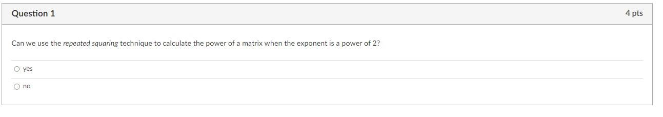 Can we use the repeated squaring technique to calculate the power of a matrix when the exponent is a power of 2 ?
yes
no