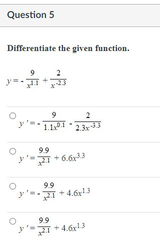 Differentiate the given function. \[ \begin{array}{l} y=-\frac{9}{x^{1.1}}+\frac{2}{x^{-2.3}} \\ y^{\prime}=-\frac{9}{1.1 x^{