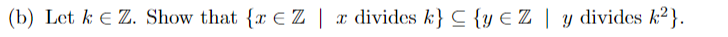 (b) Let k € Z. Show that {x € Z | x divides k} {{y € Z | y divides k2}. re k€ y