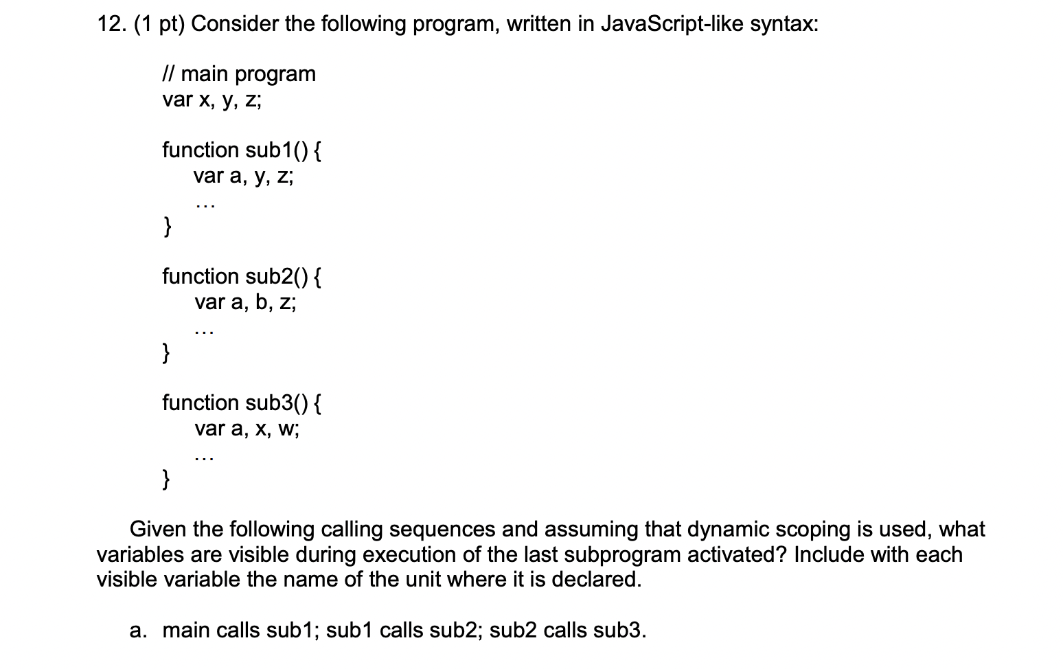 12. (1 pt) Consider the following program, written in JavaScript-like syntax:
// main program
\( \operatorname{var} \mathrm{x