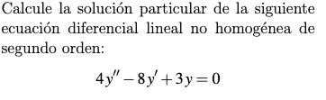 Calcule la solución particular de la siguiente ecuación diferencial lineal no homogénea de segundo orden: \[ 4 y^{\prime \pri