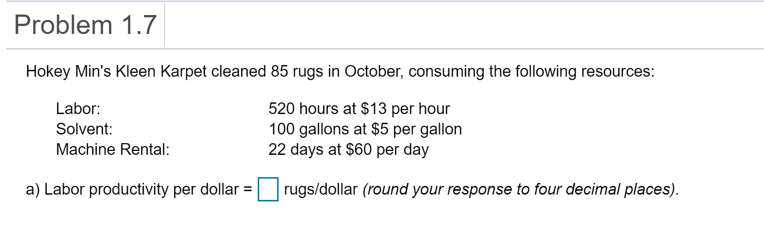 Problem 1.7 Hokey Mins Kleen Karpet cleaned 85 rugs in October, consuming the following resources: 520 hours at $13 per hour