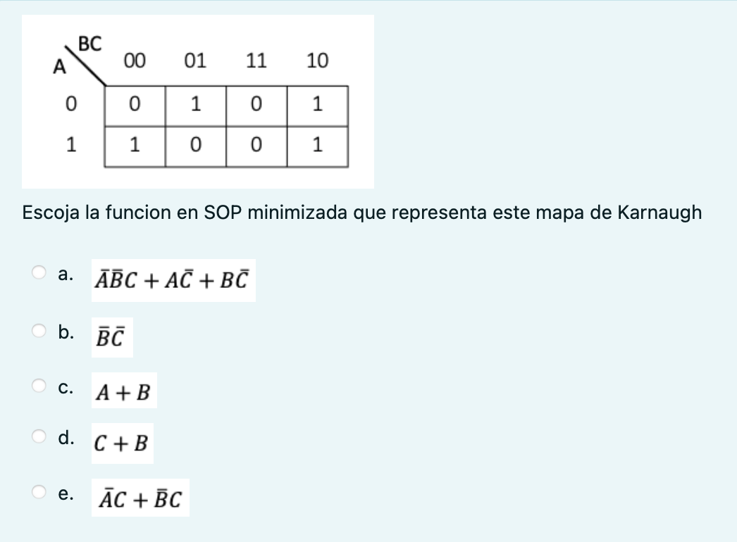 Escoja la funcion en SOP minimizada que representa este mapa de Karnaugh a. \( \bar{A} \bar{B} C+A \bar{C}+B \bar{C} \) b. \(