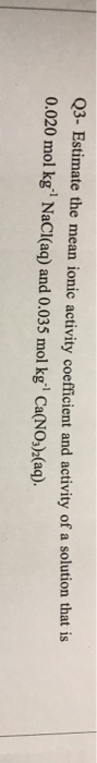 Solved Q3- Estimate the mean ionic activity coefficient and | Chegg.com