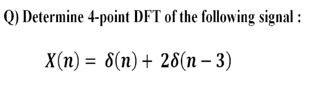 Solved Q) Determine 4-point DFT of the following signal : | Chegg.com