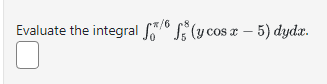 Evaluate the integral \( \int_{0}^{\pi / 6} \int_{5}^{8}(y \cos x-5) d y d x \).