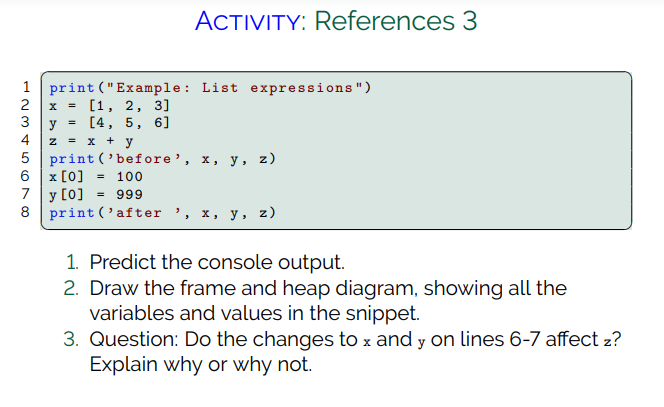 ACTIVITY: References 3 WN 4 print(Example: List expressions) x = [1, 2, 3] y = [4, 5, 6] z = x + y print (before, x, y, z