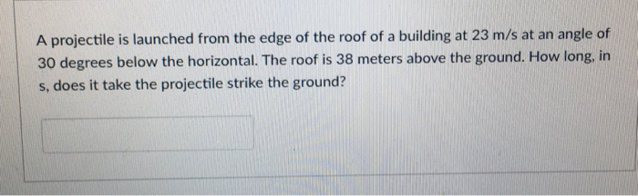 Solved A projectile is launched from the edge of the roof of | Chegg.com
