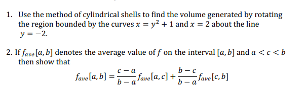 1. Use the method of cylindrical shells to find the volume generated by rotating
the region bounded by the curves x = y2 + 1 