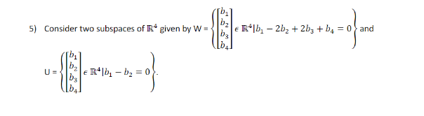 5) Consider two subspaces of \( \mathbb{R}^{4} \) given by \( W=\left\{\left[\begin{array}{l}b_{1} \\ b_{2} \\ b_{3} \\ b_{4}