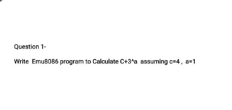 Solved Question 1- Write Emu8086 program to Calculate C+3^a | Chegg.com