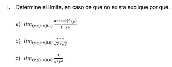 I. Determine el límite, en caso de que no exista explique por qué. a) \( \lim _{(x, y) \rightarrow(0,1)} \frac{\arccos (x / y