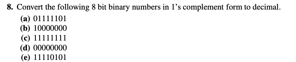 Solved 8. Convert the following 8 bit binary numbers in 1 's | Chegg.com