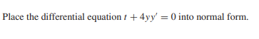Place the differential equation t+4yy′=0 into normal | Chegg.com