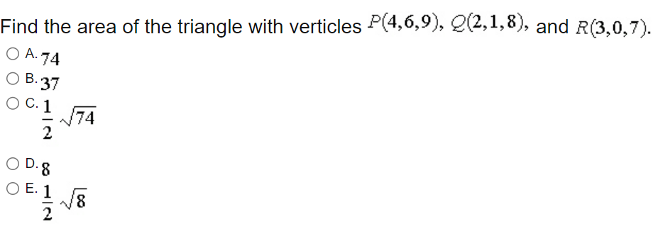 Find the area of the triangle with verticles \( P(4,6,9), Q(2,1,8) \), and \( R(3,0,7) \)
A. 74
B. 37
C. \( \frac{1}{2} \sqrt