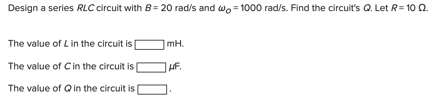 Solved Design a series RLC circuit with B= 20 rad/s and wo = | Chegg.com