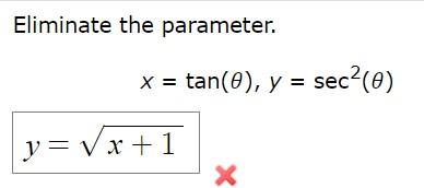 Eliminate the parameter. \[ x=\tan (\theta), y=\sec ^{2}(\theta) \] \[ y=\sqrt{x+1} \]