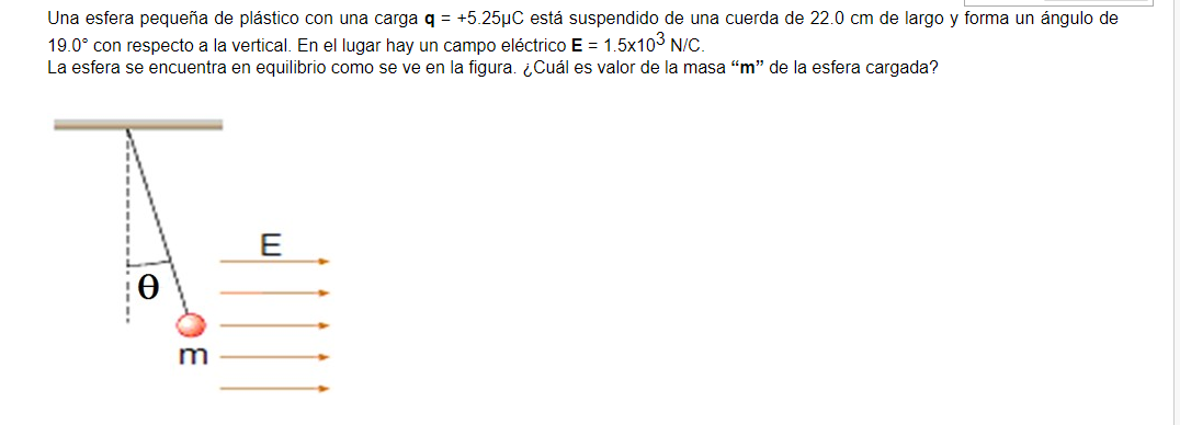 Una esfera pequeña de plástico con una carga \( \mathbf{q}=+5.25 \mu \mathrm{C} \) está suspendido de una cuerda de \( 22.0 \