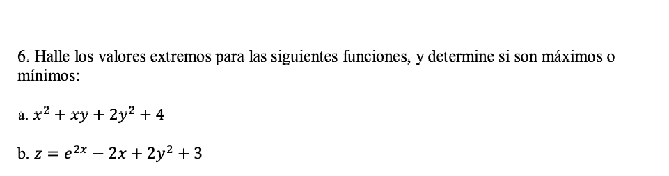 6. Halle los valores extremos para las siguientes funciones, y determine si son máximos o mínimos: 1. x2 + xy + 2y2 + 4 b. z