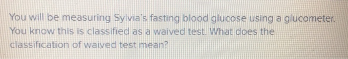 solved-you-will-be-measuring-sylvia-s-fasting-blood-glucose-chegg