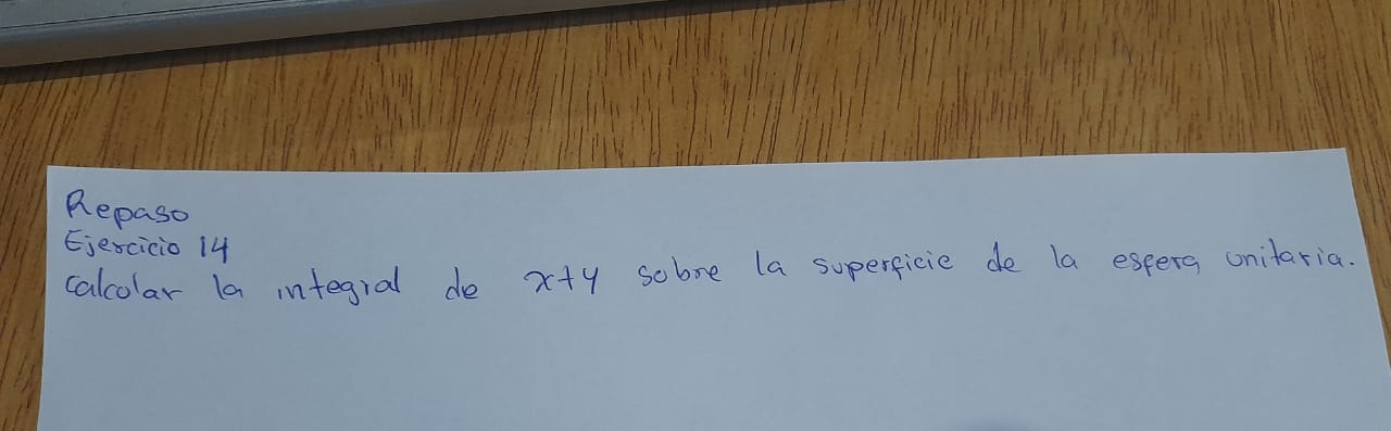 Repaso Ejercicio 14 calcular la integral de \( x+y \) sobre la superficie de la esfera unitaria.