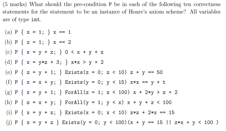 (5 marks) What should the pre-condition P be in each of the following ten correctness statements for the statement to be an i