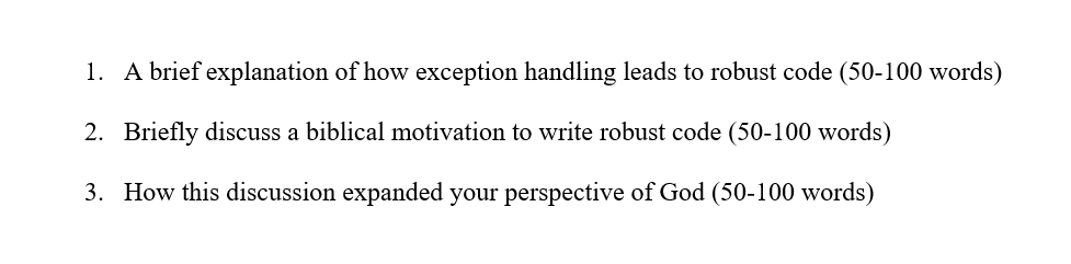 1. A brief explanation of how exception handling leads to robust code (50-100 words) 2. Briefly discuss a biblical motivation