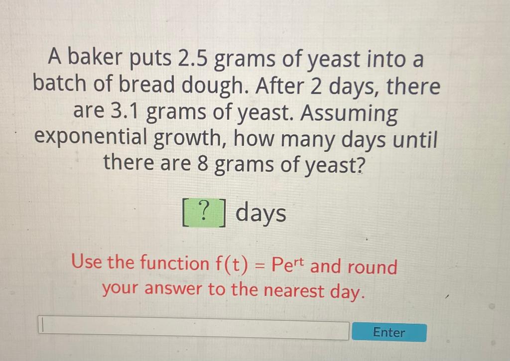 Solved A baker puts 2.5 grams of yeast into a batch of bread