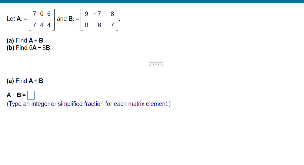 Solved Let A:=[770464] And B:=[90−768−7] (a) Find A+B. (b) | Chegg.com