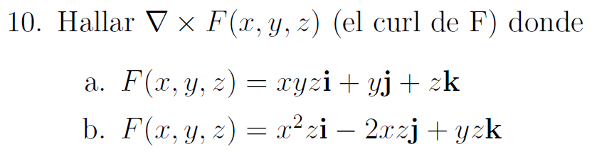 10. Hallar \( \nabla \times F(x, y, z) \) (el curl de F) donde a. \( F(x, y, z)=x y z \mathbf{i}+y \mathbf{j}+z \mathbf{k} \)