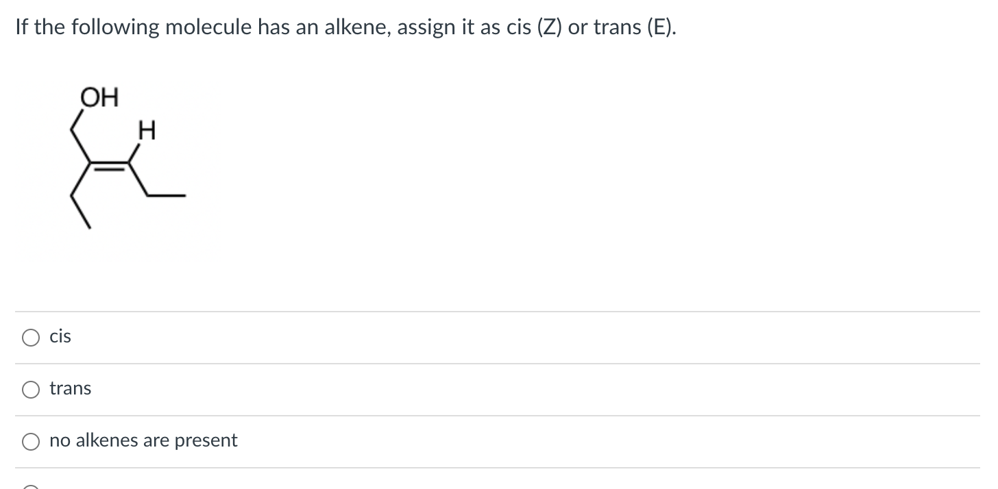 Solved If The Following Molecule Has An Alkene, Assign It As | Chegg.com