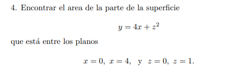 4. Encontrar el area de la parte de la superficie \[ y=4 x+z^{2} \] que está entre los planos \[ x=0, x=4, \quad \text { y }