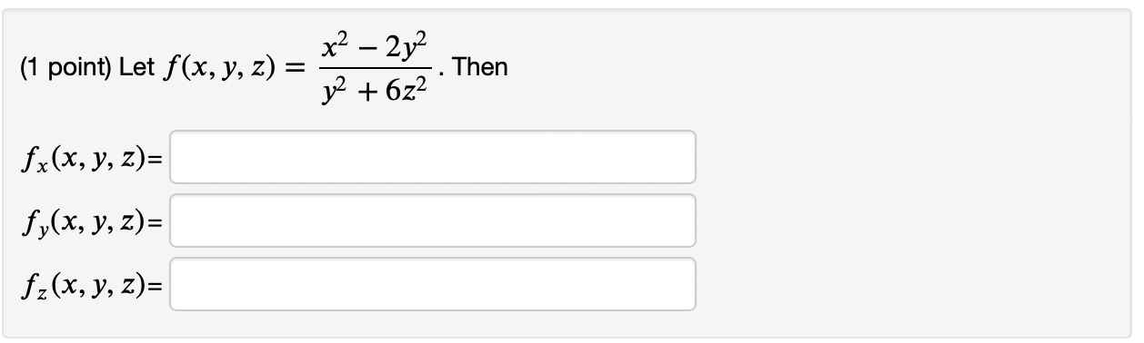 (1 point) Let \( f(x, y, z)=\frac{x^{2}-2 y^{2}}{y^{2}+6 z^{2}} \). Then \[ \begin{array}{l} f_{x}(x, y, z)= \\ f_{y}(x, y, z