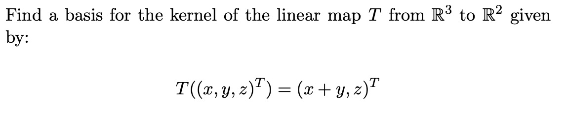 Solved Find a basis for the kernel of the linear map T from | Chegg.com
