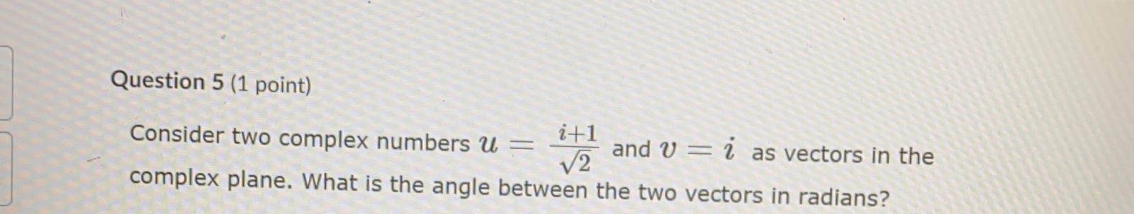 Solved Question 5 (1 point) Consider two complex numbers u = | Chegg.com