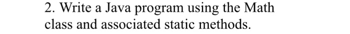 Solved 2. Write a Java program using the Math class and | Chegg.com