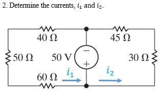 Solved 2. Determine the currents, 11 and is. 40 Ω 45 Ω 50 Ω | Chegg.com