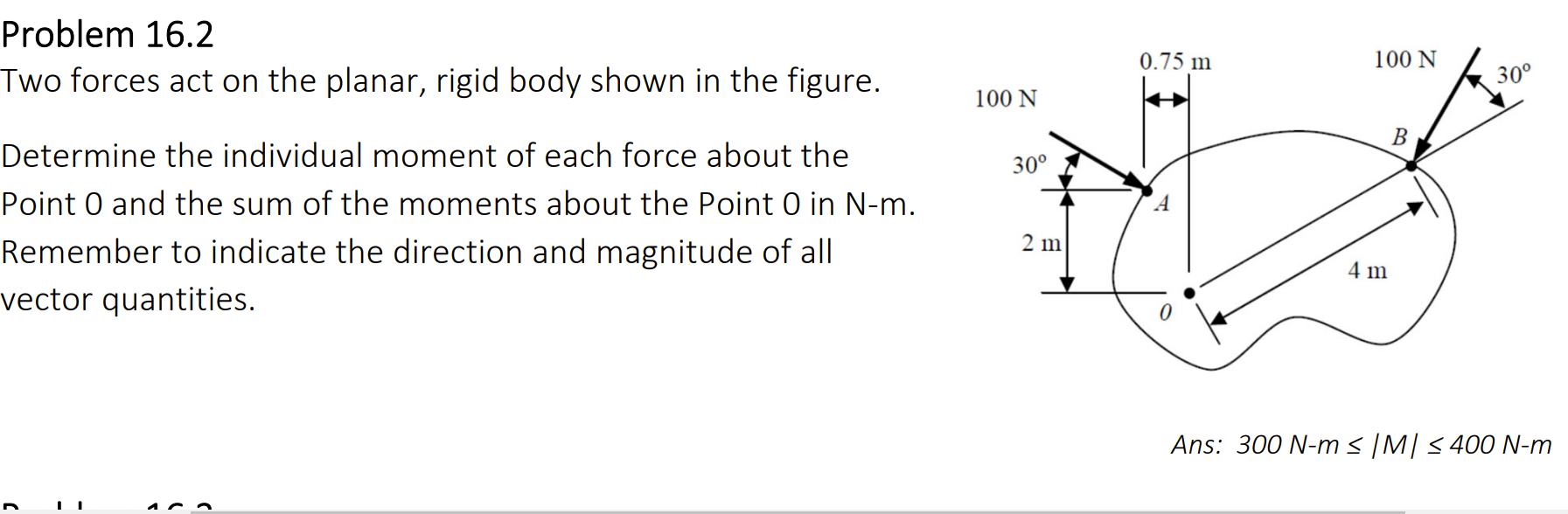 Problem 16.2
Two forces act on the planar, rigid body shown in the figure.
Determine the individual moment of each force abou