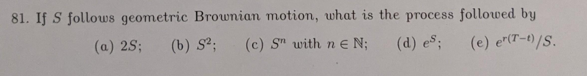 Solved 81. If S follows geometric Brownian motion, what is | Chegg.com
