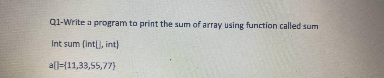 Solved Q1-Write a program to print the sum of array using | Chegg.com