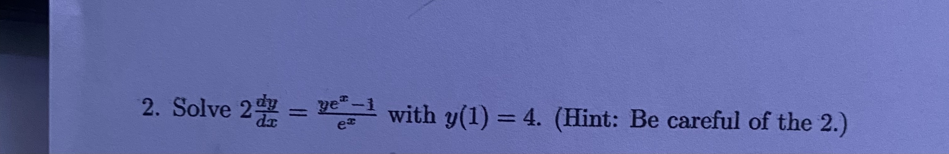 Solved 2. Solve 2dxdy=exyex−1 with y(1)=4. (Hint: Be careful | Chegg.com