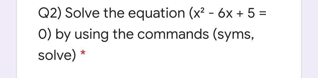 Solved Q2) Solve the equation (x2 - 6x + 5 = O) by using the | Chegg.com