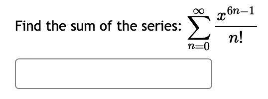 Solved Find the sum of the series: ∑n=0∞n!x6n−1 | Chegg.com