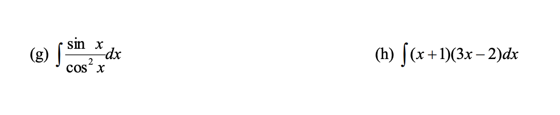 (g) \( \int \frac{\sin x}{\cos ^{2} x} d x \) (h) \( \int(x+1)(3 x-2) d x \)