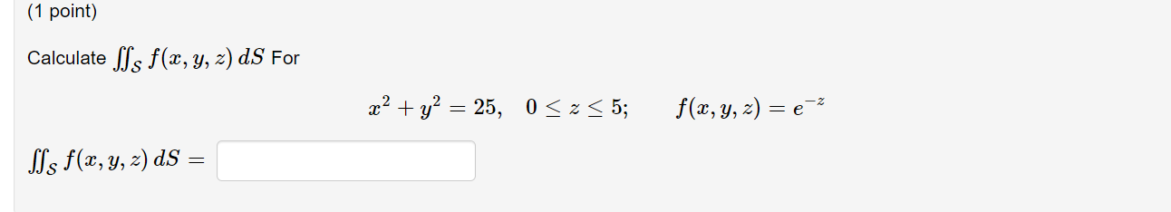 Calculate \( \iint_{\mathcal{S}} f(x, y, z) d S \) For \[ x^{2}+y^{2}=25, \quad 0 \leq z \leq 5 ; \quad f(x, y, z)=e^{-z} \]