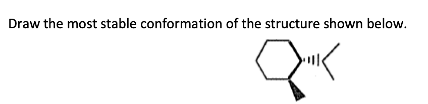 Solved Draw the most stable conformation of the structure | Chegg.com