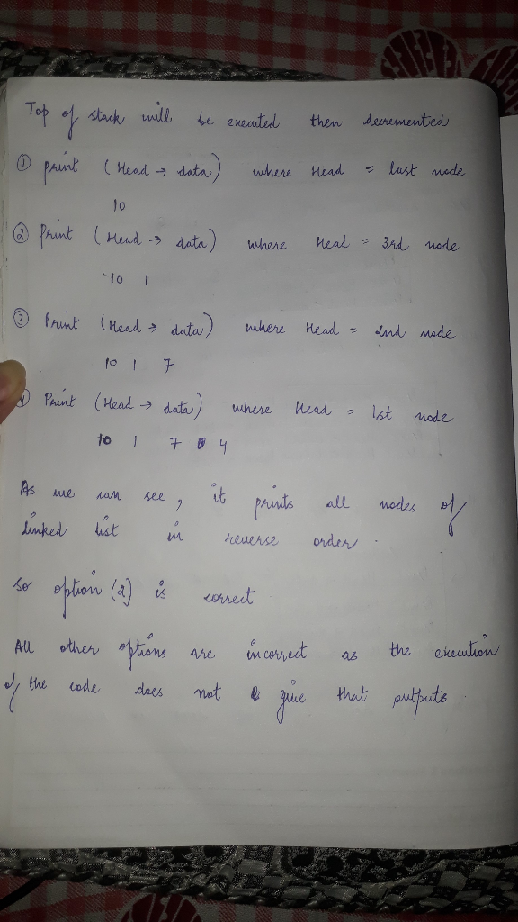 Top of stack will be executed then decremented ① print (Head - chata where head - last nede 10 @ print (Head data) where Head