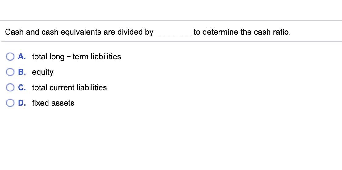 Cash And Cash Equivalents Are Divided By To Determine The Cash Ratio