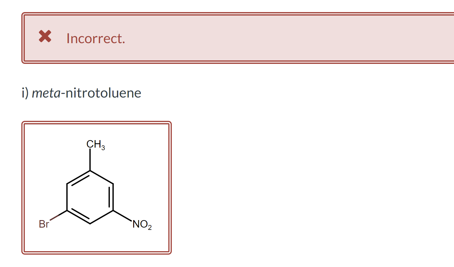 Incorrect.
i) meta-nitrotoluene