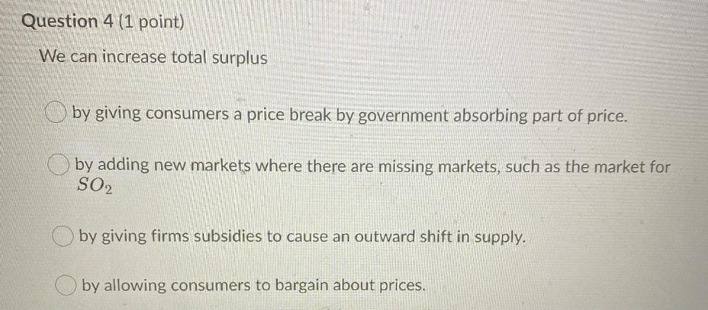 Solved Question 4 (1 point) We can increase total surplus by | Chegg.com